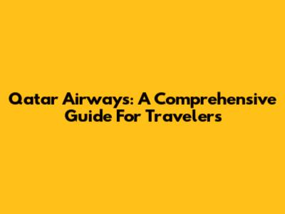 Qatar Airways: A Comprehensive Guide For Travelers