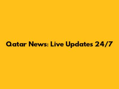 Qatar News: Live Updates 24/7