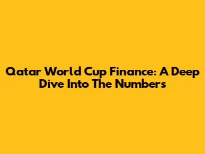 Qatar World Cup Finance: A Deep Dive Into The Numbers