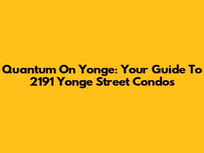 Quantum On Yonge: Your Guide To 2191 Yonge Street Condos