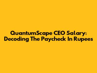 QuantumScape CEO Salary: Decoding The Paycheck In Rupees
