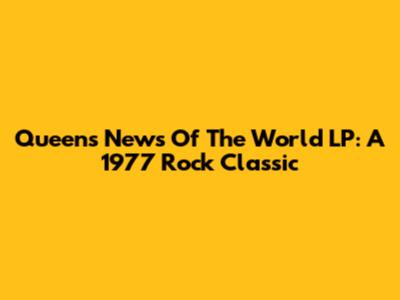 Queen's News Of The World LP: A 1977 Rock Classic