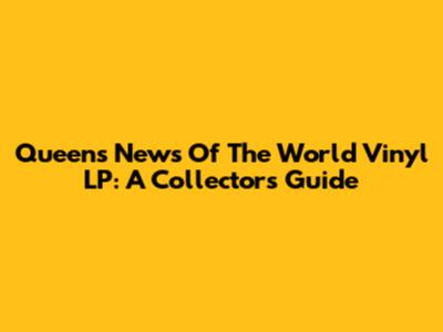 Queen's News Of The World Vinyl LP: A Collector's Guide