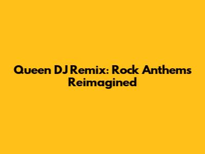 Queen DJ Remix: Rock Anthems Reimagined