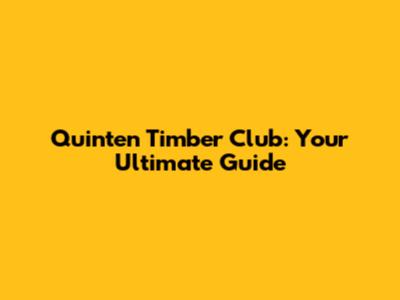Quinten Timber Club: Your Ultimate Guide