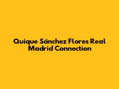 Quique Sánchez Flores' Real Madrid Connection