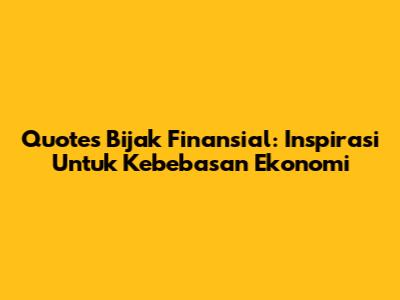 Quotes Bijak Finansial: Inspirasi Untuk Kebebasan Ekonomi
