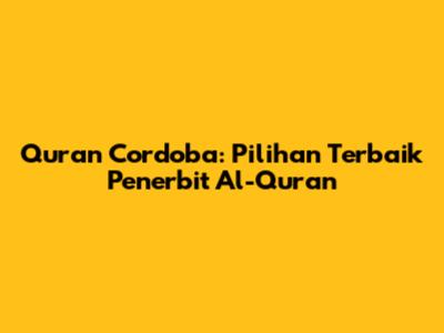 Quran Cordoba: Pilihan Terbaik Penerbit Al-Qur'an