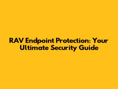 RAV Endpoint Protection: Your Ultimate Security Guide