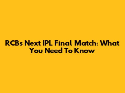 RCB's Next IPL Final Match: What You Need To Know