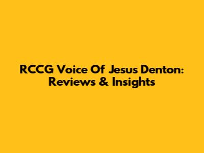 RCCG Voice Of Jesus Denton: Reviews & Insights