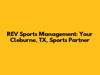 REV Sports Management: Your Cleburne, TX, Sports Partner