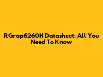 RGrap6260H Datasheet: All You Need To Know