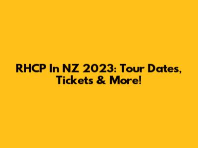RHCP In NZ 2023: Tour Dates, Tickets & More!