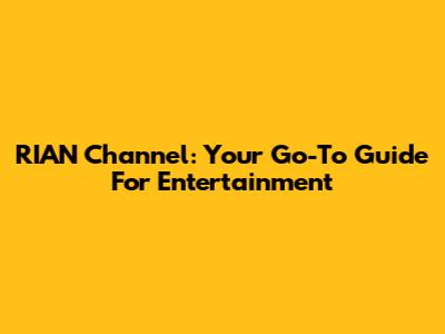 RIAN Channel: Your Go-To Guide For Entertainment