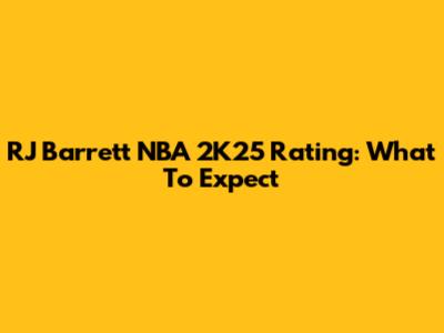 RJ Barrett NBA 2K25 Rating: What To Expect