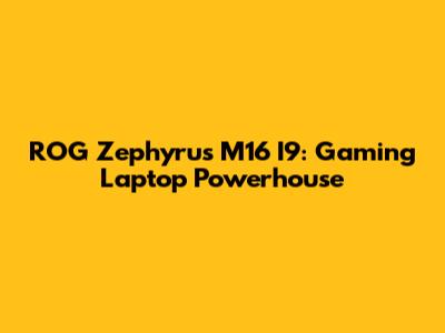 ROG Zephyrus M16 I9: Gaming Laptop Powerhouse