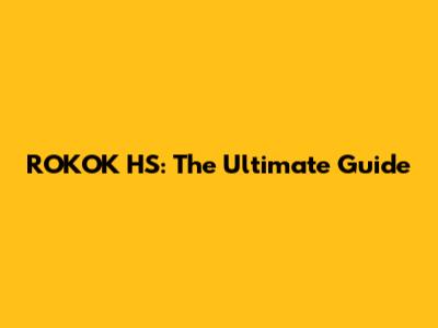 ROKOK HS: The Ultimate Guide