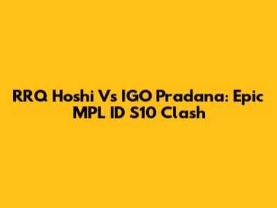 RRQ Hoshi Vs IGO Pradana: Epic MPL ID S10 Clash