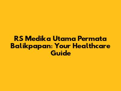 RS Medika Utama Permata Balikpapan: Your Healthcare Guide