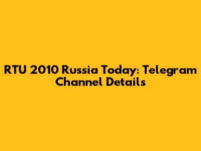 RTU 2010 Russia Today: Telegram Channel Details