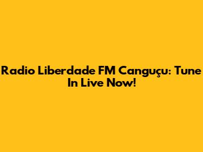 Radio Liberdade FM Canguçu: Tune In Live Now!