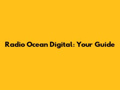 Radio Ocean Digital: Your Guide