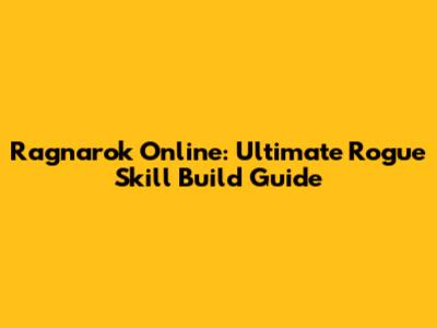 Ragnarok Online: Ultimate Rogue Skill Build Guide
