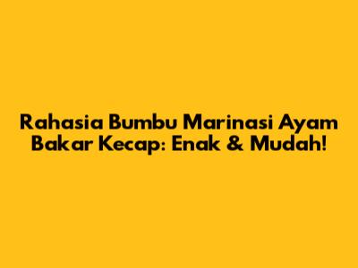 Rahasia Bumbu Marinasi Ayam Bakar Kecap: Enak & Mudah!