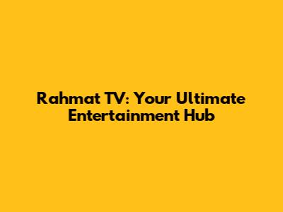 Rahmat TV: Your Ultimate Entertainment Hub