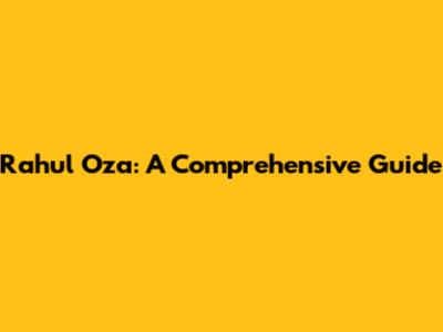 Rahul Oza: A Comprehensive Guide