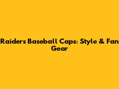 Raiders Baseball Caps: Style & Fan Gear