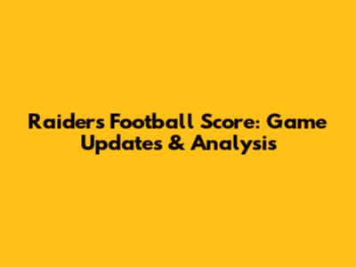 Raiders Football Score: Game Updates & Analysis