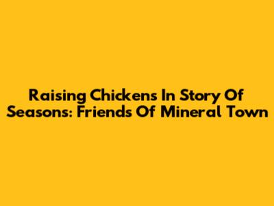 Raising Chickens In Story Of Seasons: Friends Of Mineral Town