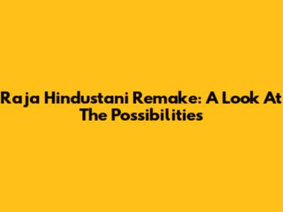 Raja Hindustani Remake: A Look At The Possibilities