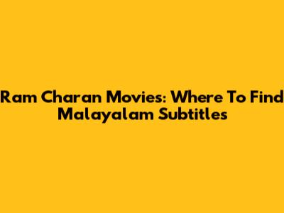 Ram Charan Movies: Where To Find Malayalam Subtitles