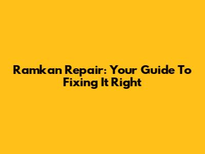 Ramkan Repair: Your Guide To Fixing It Right