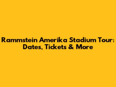 Rammstein Amerika Stadium Tour: Dates, Tickets & More