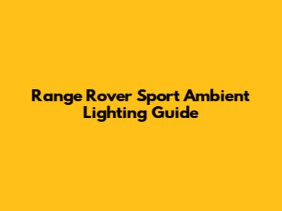 Range Rover Sport Ambient Lighting Guide