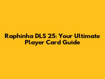 Raphinha DLS 25: Your Ultimate Player Card Guide