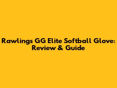 Rawlings GG Elite Softball Glove: Review & Guide