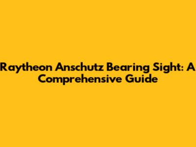 Raytheon Anschutz Bearing Sight: A Comprehensive Guide
