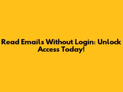 Read Emails Without Login: Unlock Access Today!