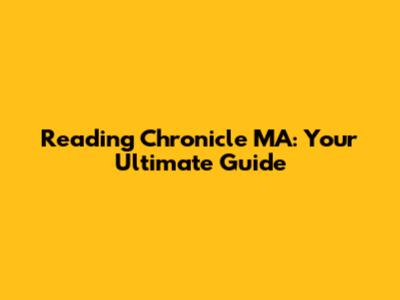 Reading Chronicle MA: Your Ultimate Guide