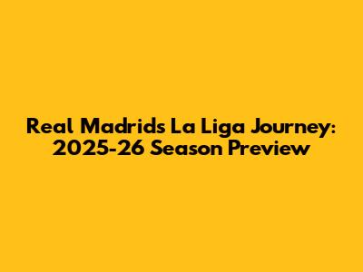 Real Madrid's La Liga Journey: 2025-26 Season Preview