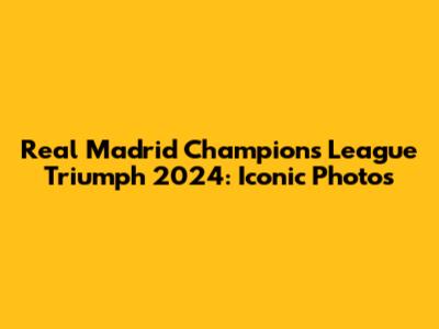 Real Madrid Champions League Triumph 2024: Iconic Photos