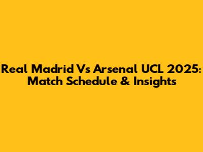 Real Madrid Vs Arsenal UCL 2025: Match Schedule & Insights