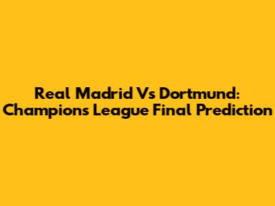 Real Madrid Vs Dortmund: Champions League Final Prediction