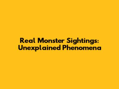Real Monster Sightings: Unexplained Phenomena