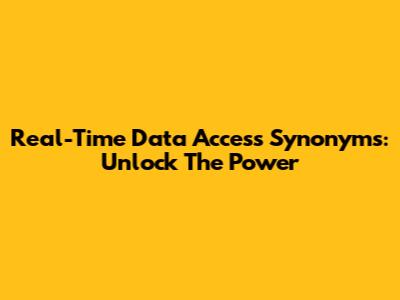 Real-Time Data Access Synonyms: Unlock The Power